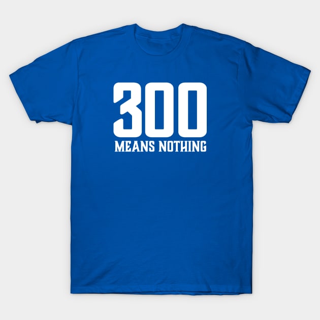300 Means Nothing T-Shirt by AnnoyingBowlerTees